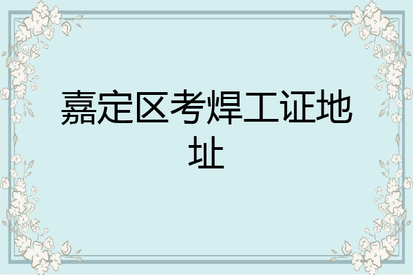 嘉定区考焊工证地址