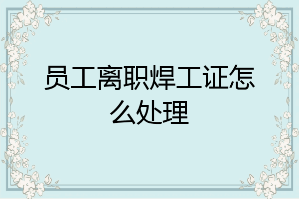 员工离职焊工证怎么处理