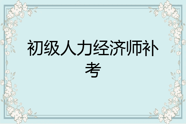 初级人力经济师补考