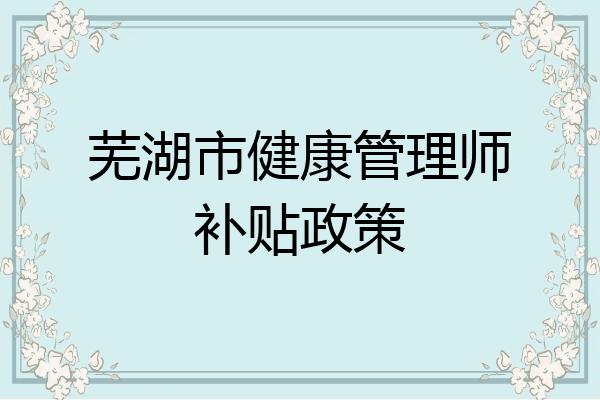 芜湖市健康管理师补贴政策