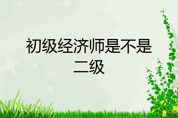 初级经济师是不是二级