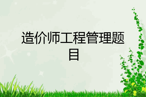 造价师工程管理题目
