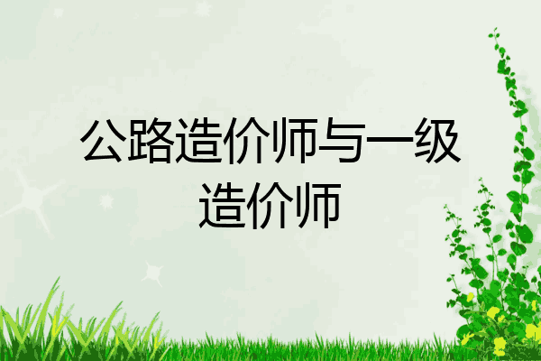 公路造价师与一级造价师