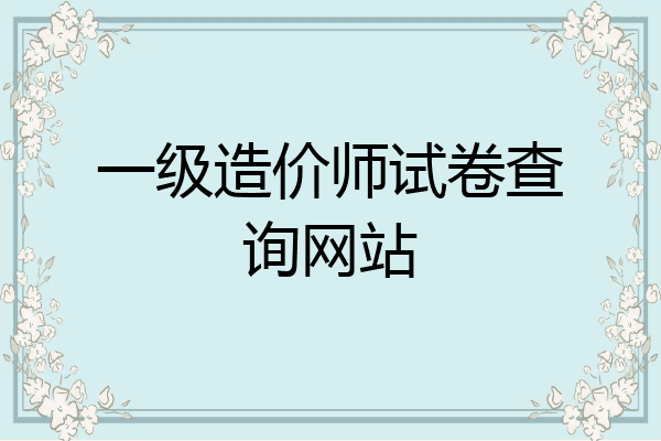 一级造价师试卷查询网站
