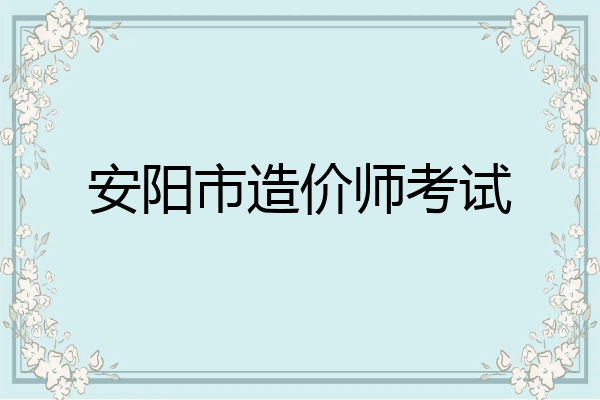 安阳市造价师考试