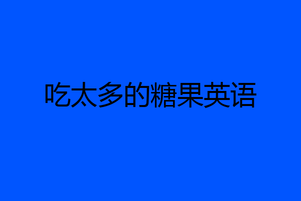 吃太多的糖果英语