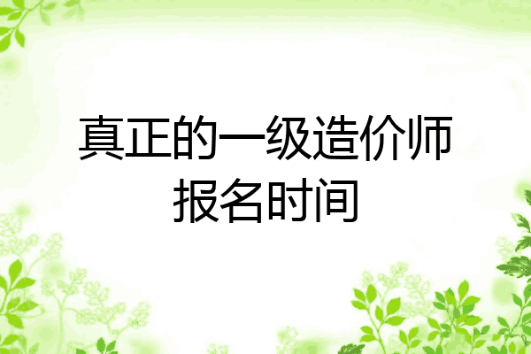 真正的一级造价师报名时间