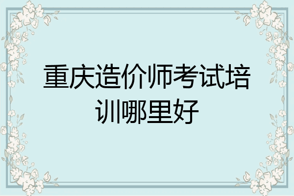 重庆造价师考试培训哪里好