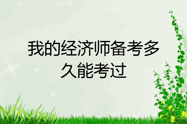 我的经济师备考多久能考过