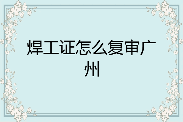 焊工证怎么复审广州