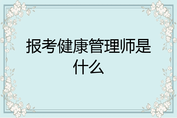 报考健康管理师是什么