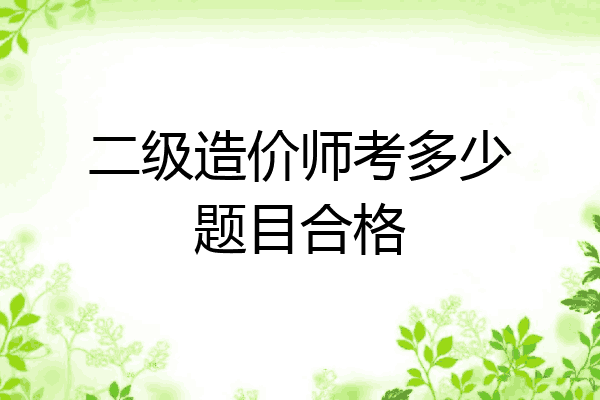 二级造价师考多少题目合格