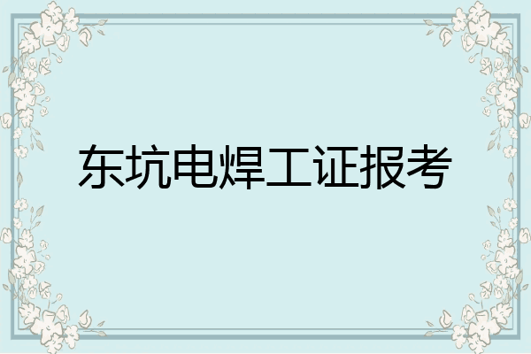 东坑电焊工证报考