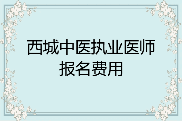 西城中医执业医师报名费用