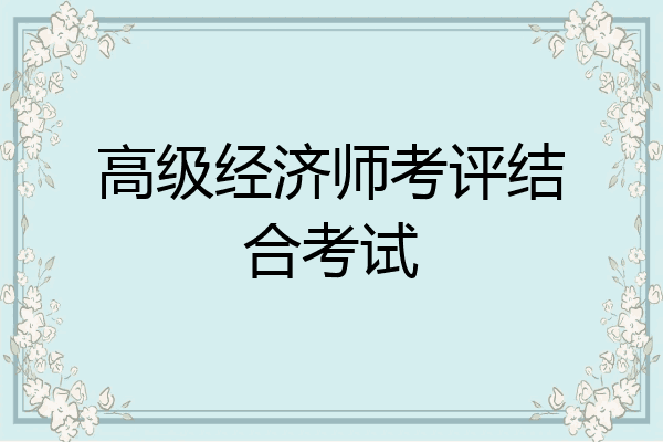 高级经济师考评结合考试