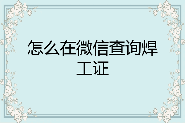 怎么在微信查询焊工证