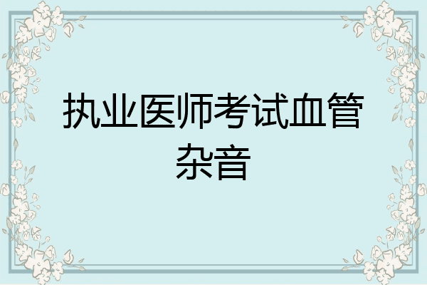 执业医师考试血管杂音