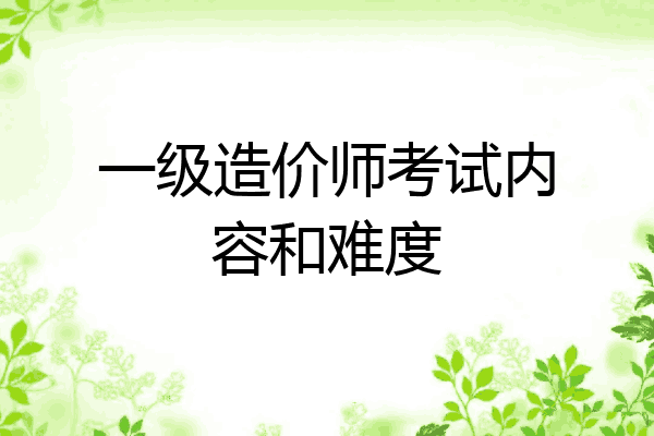 一级造价师考试内容和难度