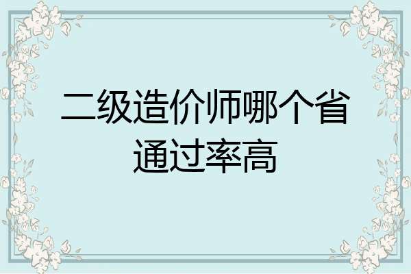 二级造价师哪个省通过率高