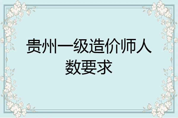 贵州一级造价师人数要求