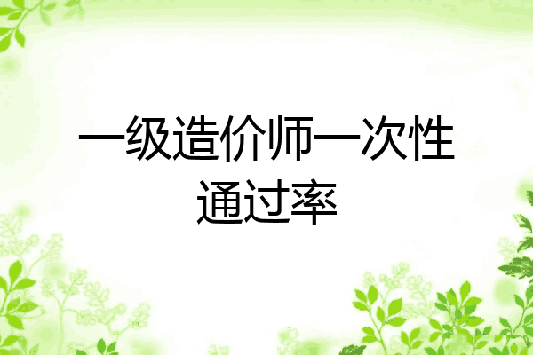 一级造价师一次性通过率