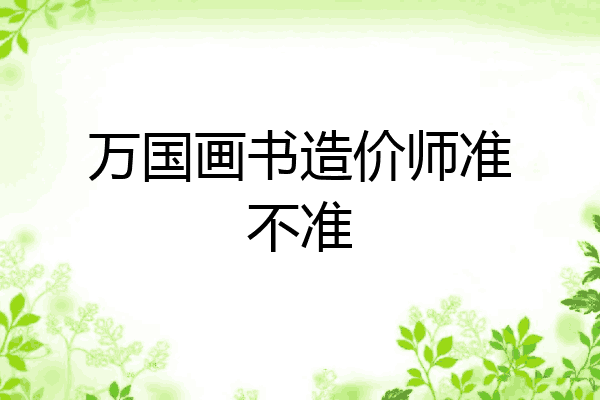 万国画书造价师准不准