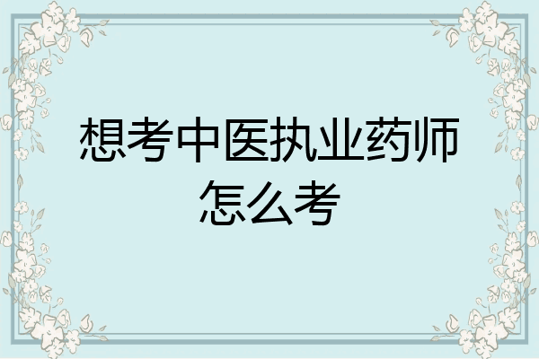 想考中医执业药师怎么考