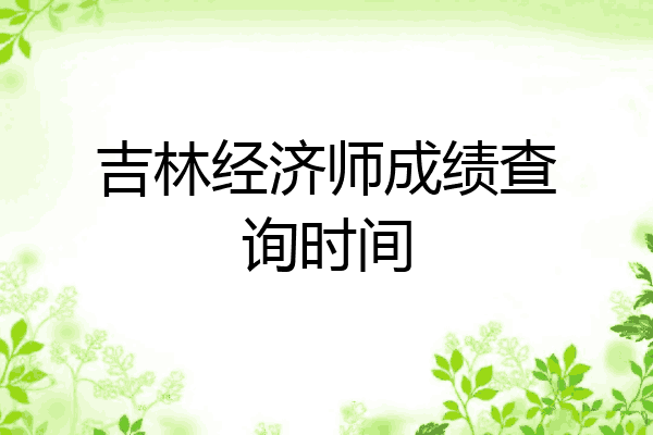 吉林经济师成绩查询时间