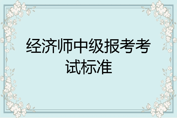 经济师中级报考考试标准
