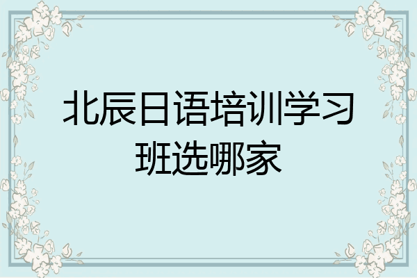 北辰日语培训学习班选哪家