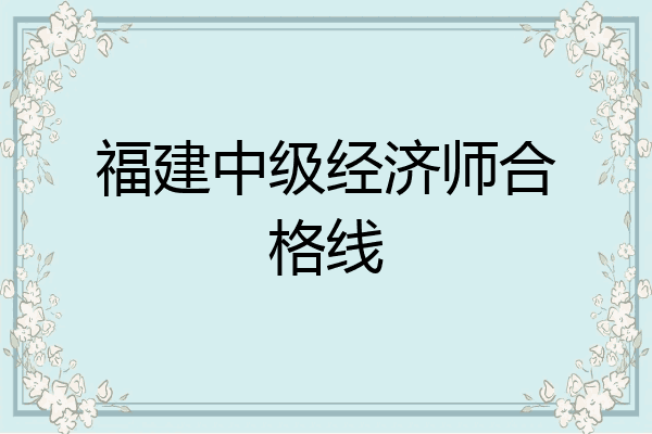 福建中级经济师合格线
