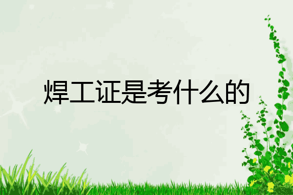 焊工证是考什么的