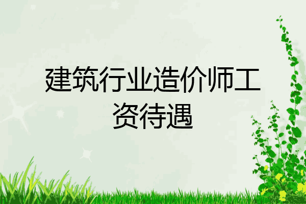 建筑行业造价师工资待遇