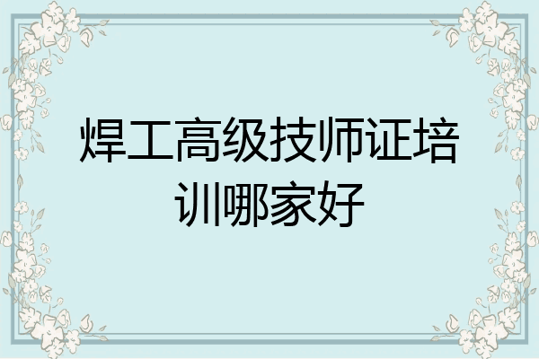 焊工高级技师证培训哪家好