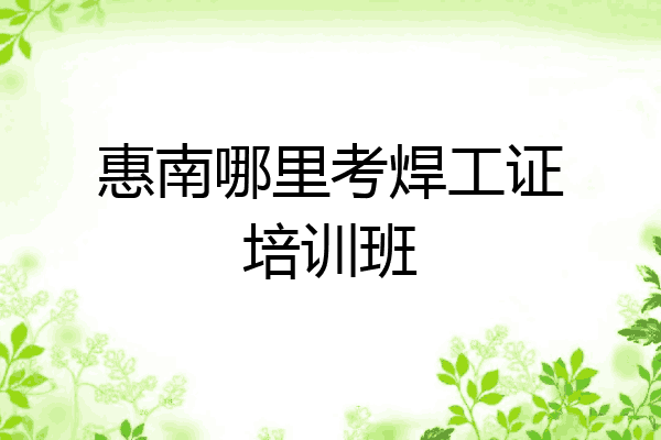 惠南哪里考焊工证培训班