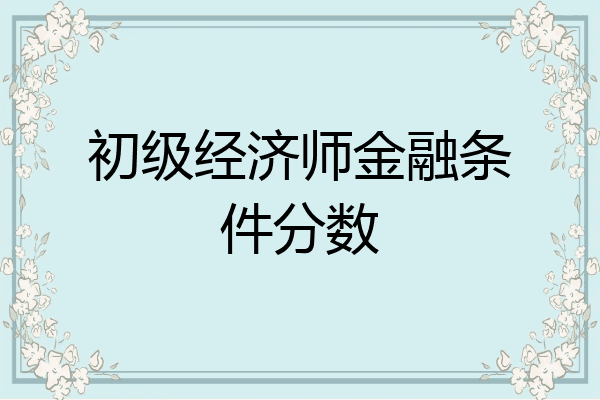 初级经济师金融条件分数