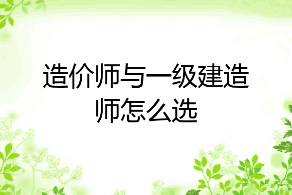 造价师与一级建造师怎么选