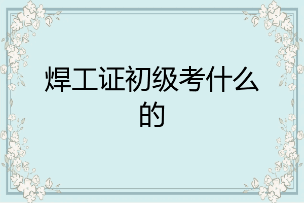 焊工证初级考什么的