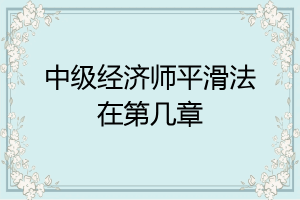 中级经济师平滑法在第几章