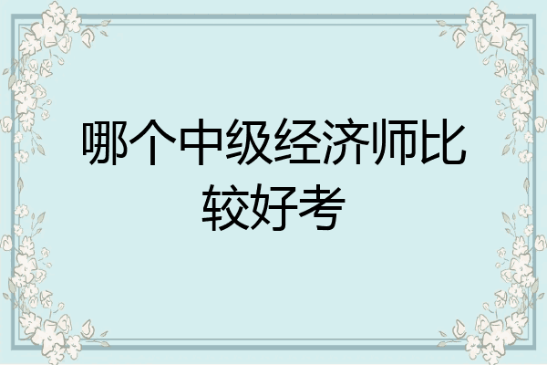 哪个中级经济师比较好考