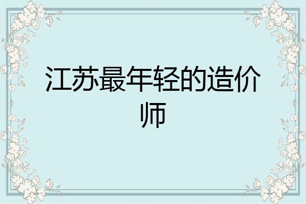 江苏最年轻的造价师