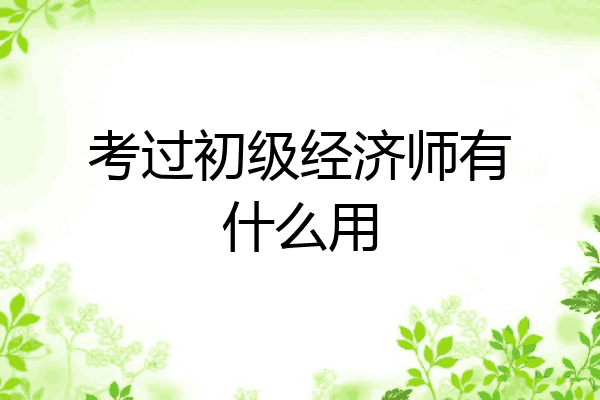 考过初级经济师有什么用