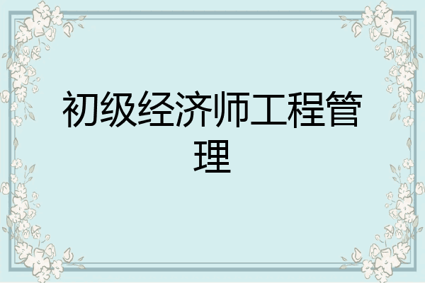 初级经济师工程管理