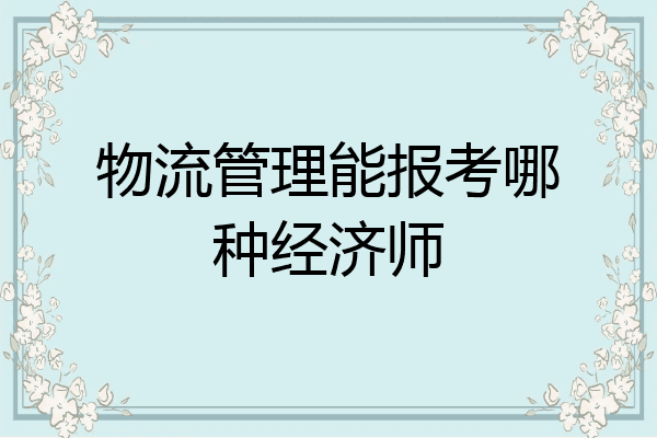 物流管理能报考哪种经济师
