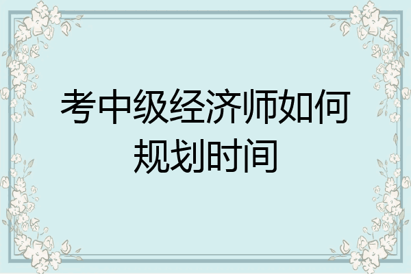 考中级经济师如何规划时间