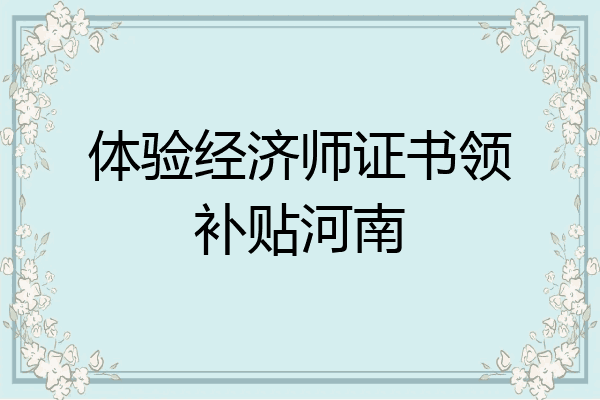 体验经济师证书领补贴河南