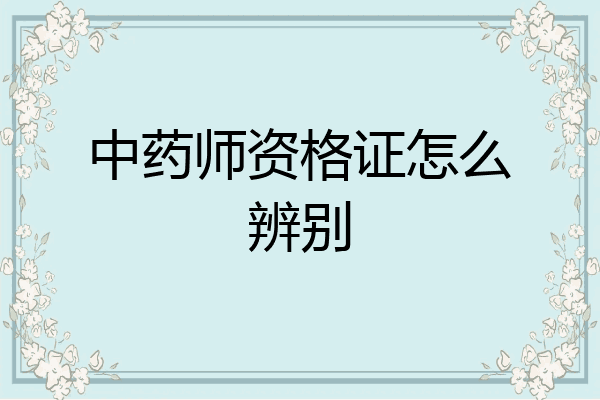 中药师资格证怎么辨别