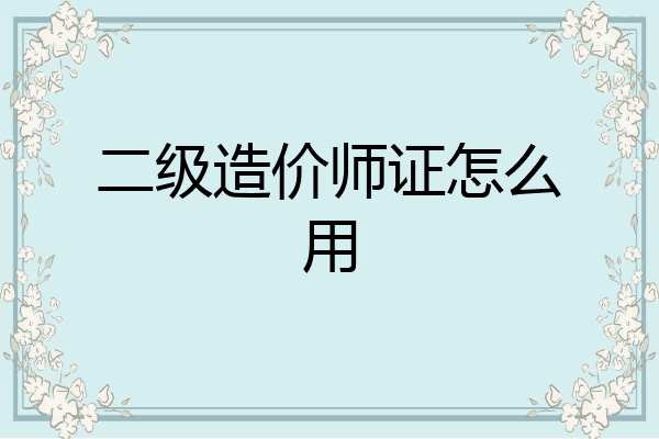 二级造价师证怎么用