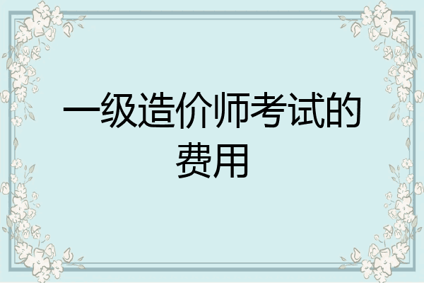 一级造价师考试的费用