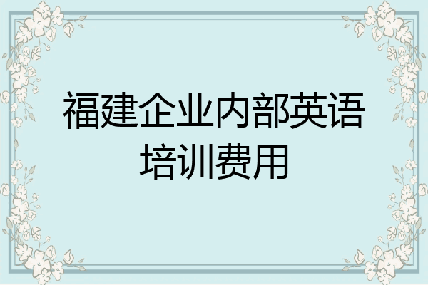 福建企业内部英语培训费用